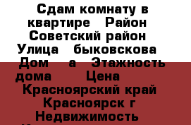 Сдам комнату в квартире › Район ­ Советский район › Улица ­ быковскова › Дом ­ 7а › Этажность дома ­ 5 › Цена ­ 6 000 - Красноярский край, Красноярск г. Недвижимость » Квартиры аренда   . Красноярский край,Красноярск г.